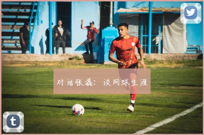 对话张磊：谈网球生涯